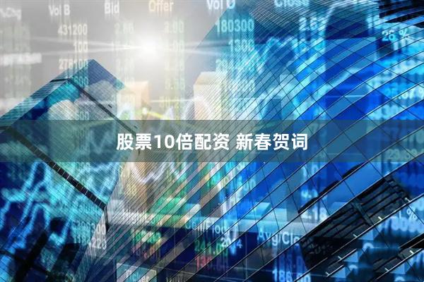 股票10倍配资 新春贺词