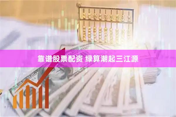 靠谱股票配资 绿算潮起三江源