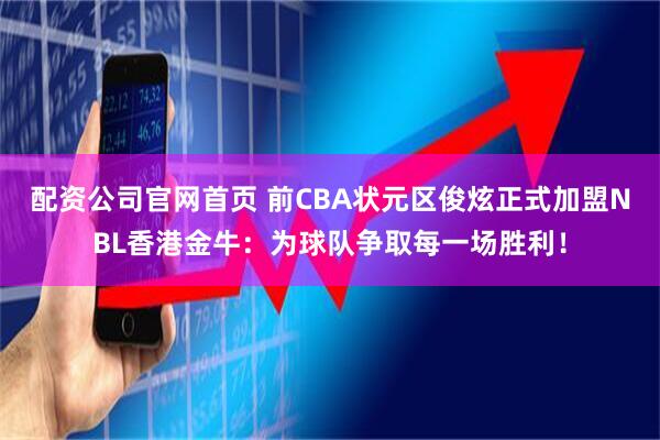 配资公司官网首页 前CBA状元区俊炫正式加盟NBL香港金牛：为球队争取每一场胜利！